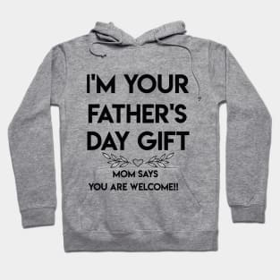 I'M YOUR FATHER'S DAY GIFT...MOM SAYS YOU ARE WELCOME!! Hoodie